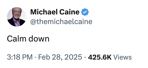 Tweet from @themichaelcaine: "Calm down" with 425.6K views on February 28, 2025, at 3:18 PM