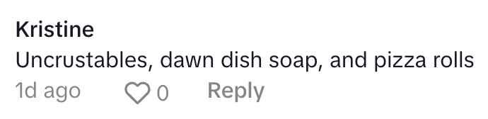 Comment saying, "Uncrustables, dawn dish soap, and pizza rolls."