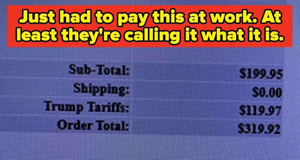 Receipt summary: Sub-total $199.95, Shipping $0.00, Trump Tariffs $119.97, Order Total $319.92. Caption: "Just had to pay this at work. At least they're calling it what it is"