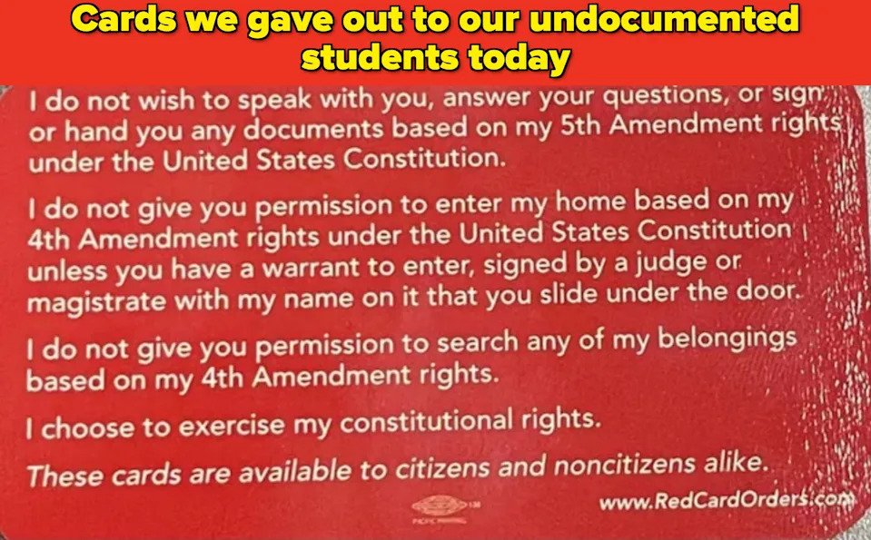 Card given to undocumented students that explains rights under 4th and 5th amendments, including not having to answer questions, sign documents, or allow home entry or belongings searches without a warrant, meant to be handed to ICE officers