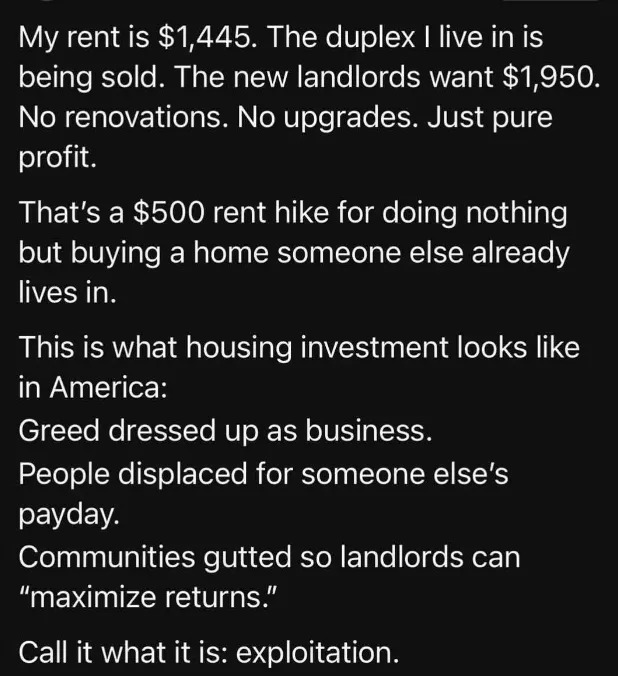 Summary of the text: The writer's rent increased by $505 after new owners came in, with no renovations done. The person calls it exploitation