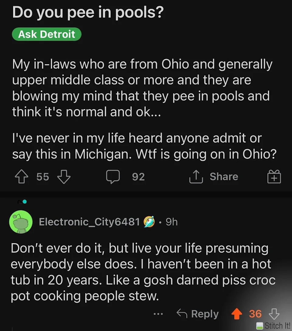 "My upper-middle-class in-laws are blowing my mind that they pee in pools and think it's normal; "Live your life presuming everybody else does; I haven't been in a hot tub in 20 years: like a gosh-darned"W piss crock-pot cooking people stew"