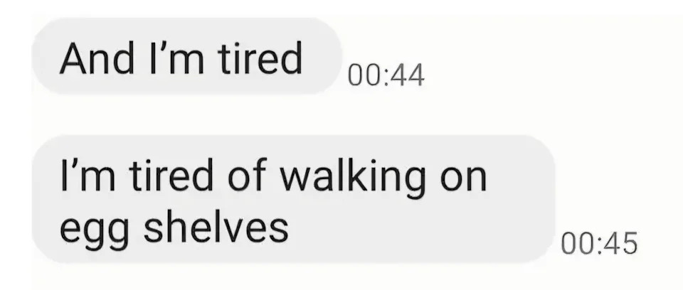 Text message exchange: "And I'm tired. I'm tired of walking on egg shelves."
